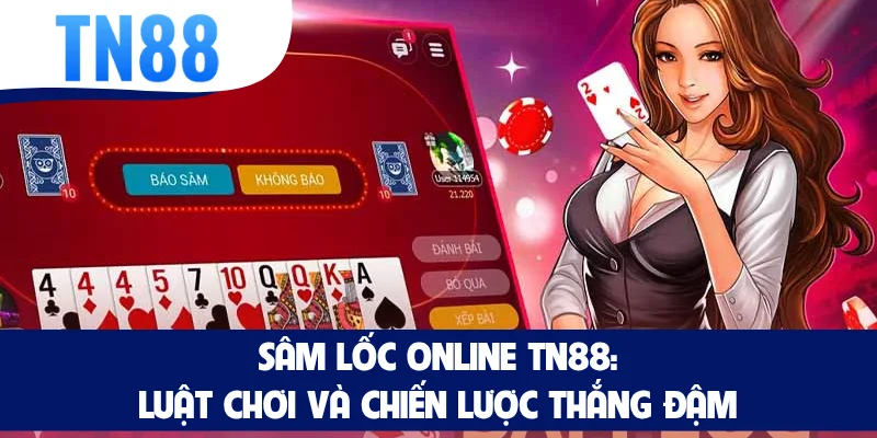 Sâm Lốc Online TN88 - Luật Chơi Và Chiến Lược Thắng Đậm